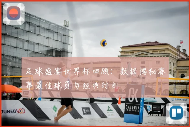 足球盛宴世界杯回顾：数据揭秘赛事最佳球员与经典时刻