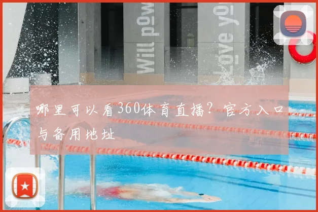 哪里可以看360体育直播？官方入口与备用地址