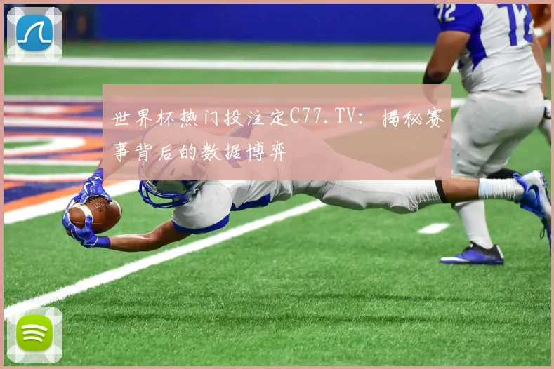 世界杯热门投注定C77.TV:揭秘赛事背后的数据博弈