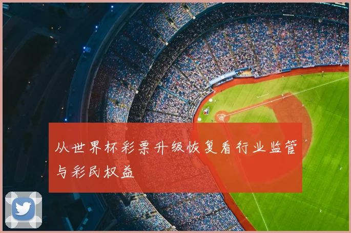从世界杯彩票升级恢复看行业监管与彩民权益
