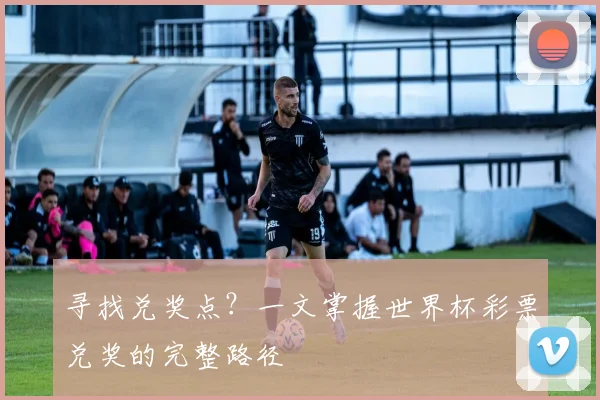 寻找兑奖点？一文掌握世界杯彩票兑奖的完整路径